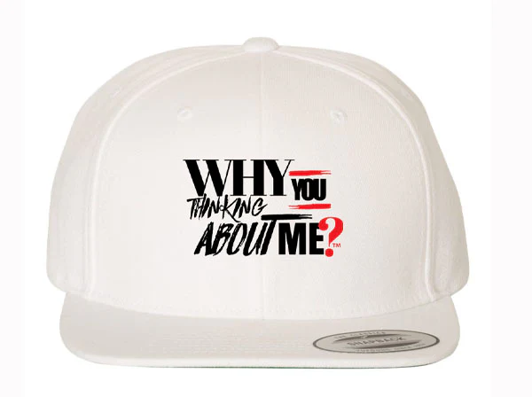 "WHY YOU THINKING ABOUT ME?" Hat